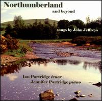 Northumberland and Beyond: Songs by John Jeffreys - Ian Partridge (tenor); Jennifer Partridge (piano)