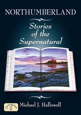 Northumberland Stories of the Supernatural - Hallowell, Michael J.