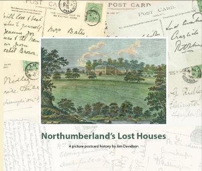 Northumberland's Lost Houses: A Picture Postcard history - Davidson, Jim