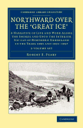 Northward over the Great Ice 2 Volume Set: A Narrative of Life and Work along the Shores and upon the Interior Ice-Cap of Northern Greenland in the Years 1886 and 1891-1897, etc.