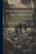 Northward Over The "great Ice": A Narrative Of Life And Work Along The Shores And Upon The Interior Ice-cap Of Northern Greenland In The Years 1886 And 1891-1897