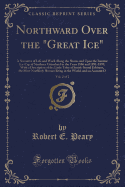 Northward Over the Great Ice, Vol. 2 of 2: A Narrative of Life and Work Along the Shores and Upon the Interior Ice-Cap of Northern Greenland in the Years 1886 and 1891-1897; With a Description of the Little Tribe of Smith-Sound Eskimos, the Most Norther