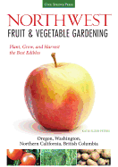 Northwest Fruit & Vegetable Gardening: Plant, Grow, and Harvest the Best Edibles: Oregon, Washington, Northern California, British Columbia
