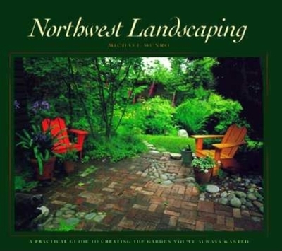 Northwest Landscaping: A Practical Guide to Creati - Munro, Michael