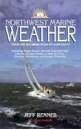 Northwest Marine Weather: From the Columbia River to Cape Scott: Including Puget Sound, the San Juan and Gulf Islands, and the Straits of Juan de Fuca, Georgia, Johnstone, and Queen Charlotte - Renner, Jeff