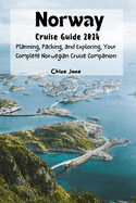 Norway Cruise Guide 2024 (Images and Maps Included): Planning, Packing, and Exploring, Your Complete Norwegian Cruise Companion