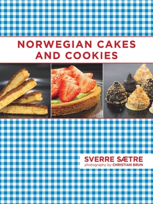 Norwegian Cakes and Cookies: Scandinavian Sweets Made Simple - Saetre, Sverre, and Brun, Christian (Photographer)