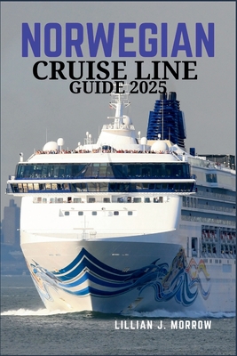 Norwegian Cruise Line Guide 2025: Expert Tips, Itineraries, and Insider Knowledge for an Unforgettable Cruise - Morrow, Lillian J