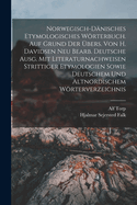 Norwegisch-D?nisches Etymologisches Wrterbuch. Auf Grund Der ?bers. Von H. Davidsen Neu Bearb. Deutsche Ausg. Mit Literaturnachweisen Strittiger Etymologien Sowie Deutschem Und Altnordischem Wrterverzeichnis