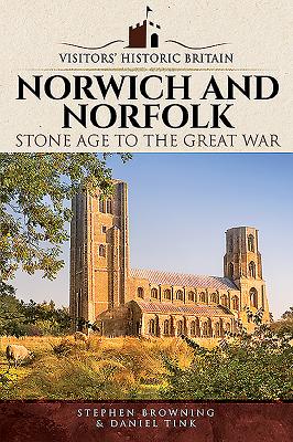 Norwich and Norfolk: Stone Age to the Great War - Browning, Stephen, and Tink, Daniel