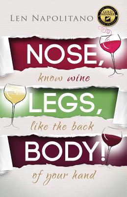 Nose, Legs, Body! Know Wine Like the Back of Your Hand - Napolitano, Len