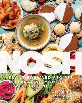 Nosh: Plant-Forward Recipes Celebrating Modern Jewish Cuisine - Siva, Micah, and Sussman, Adeena (Foreword by)