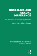 Nostalgia and Sexual Difference (Rle Feminist Theory): The Resistance to Contemporary Feminism