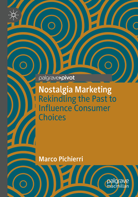 Nostalgia Marketing: Rekindling the Past to Influence Consumer Choices - Pichierri, Marco