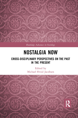 Nostalgia Now: Cross-Disciplinary Perspectives on the Past in the Present - Jacobsen, Michael Hviid (Editor)