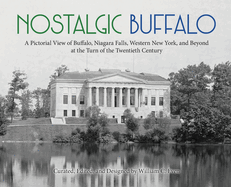 Nostalgic Buffalo: A Pictorial View of Buffalo, Niagara Falls, Western New York, and Beyond at the Turn of the Twentieth Century