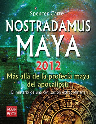 Nostradamus Maya 2012: Ms All de la Profeca Maya del Apocalipsis - Carter, Spencer