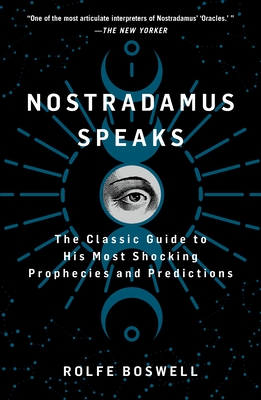 Nostradamus Speaks: The Classic Guide to His Most Shocking Prophecies and Predictions - Boswell, Rolfe