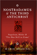 Nostradamus & the Third Antichrist: Napoleon, Hitler and the One Still to Come