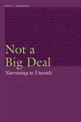 Not a Big Deal: Narrating to Unsettle - Ardoin, Paul
