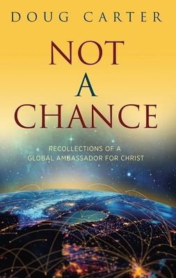 Not a Chance: Recollections of a Global Ambassador for Christ - Carter, Doug