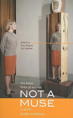 Not a Muse: The Inner Lives of Women, a World Poetry Anthology - Rogers, Kate (Editor), and Holmes, Viki (Editor)