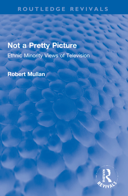 Not a Pretty Picture: Ethnic Minority Views of Television - Mullan, Robert