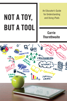 Not a Toy, but a Tool: An Educator's Guide for Understanding and Using iPads - Thornthwaite, Carrie
