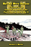 Not All Were Heroes: A Private in the Corps of Engineers in the Pacific During World War II