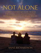 Not Alone: A Christ-Centered Recovery Process for Women Who Have Experienced Physical, Emotional or Sexual Trauma