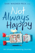 Not Always Happy: An Unusual Parenting Journey