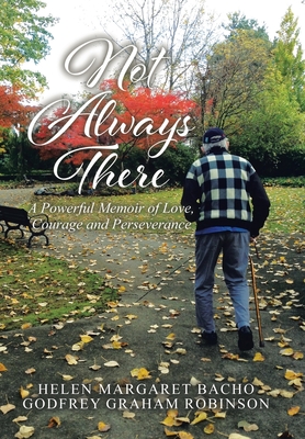 Not Always There: A Powerful Memoir of Love, Courage and Perseverance - Bacho, Helen Margaret, and Robinson, Godfrey Graham