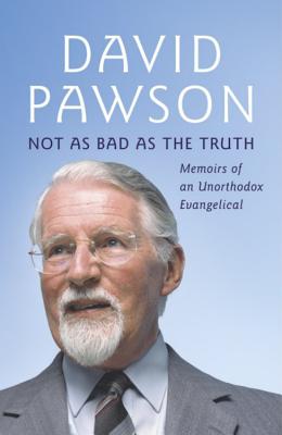 Not as Bad as the Truth: Memoirs of an Unorthodox Evangelical - Pawson, David