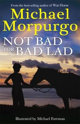 Not Bad For A Bad Lad: a story of friendship, hope and second chances - Morpurgo, Michael