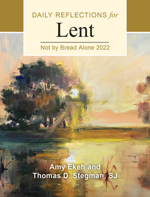 Not by Bread Alone: Daily Reflections for Lent 2022 - Stegman, Thomas D, and Ekeh, Amy