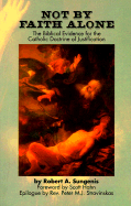 Not by Faith Alone: The Biblical Evidence for the Catholic Doctrine of Justification