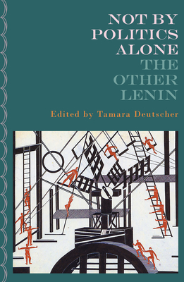 Not by Politics Alone: The Other Lenin - Deutscher, Tamara (Editor), and Lenin, Vladimir Ilyich