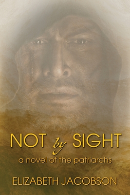 Not By Sight: A Novel of the Patriarchs - Jacobson, Elizabeth