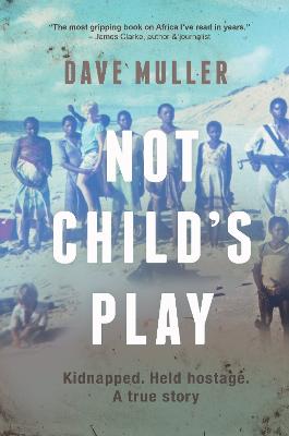 Not Child's Play: Kidnapped. Held Hostage. A True Story. - Muller, Dave
