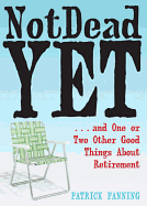 Not Dead Yet: And One or Two Other Good Things about Retirement