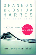 Not Even a Hint: A Study Guide for Women - Harris, Shannon, and Harris, Joshua, and Smith, Brian, Sir