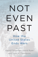 Not Even Past: How the United States Ends Wars