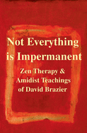 Not Everything is Impermanent: Zen Therapy & Amidist Teachings of David Brazier