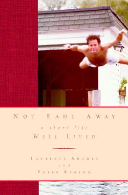 Not Fade Away: A Short Life Well Lived - Shames, Laurence, and Barton, Peter