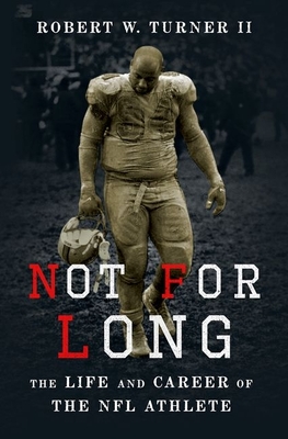 Not for Long: The Life and Career of the NFL Athlete - Turner II, Robert W