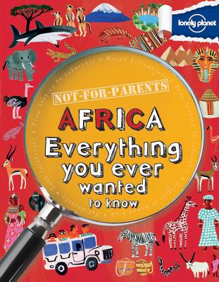 Not for Parents Africa: Everything You Ever Wanted to Know - Lonely Planet Kids