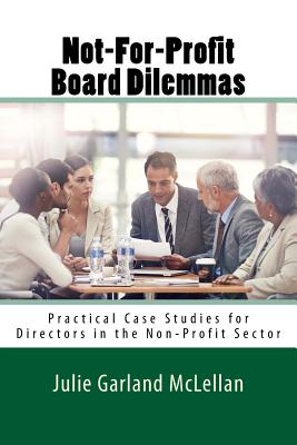 Not-For-Profit Board Dilemmas: Practical Case Studies for Directors in the Non-Profit Sector - Garland McLellan, Julie