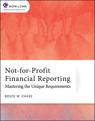 Not-For-Profit Financial Reporting: Mastering the Unique Requirements - Chase, Bruce W