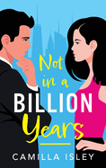 Not In A Billion Years: A hilarious, enemies-to-lovers romantic comedy from Camilla Isley