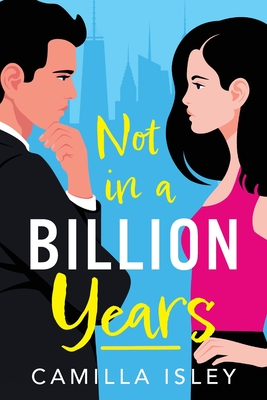 Not In A Billion Years: A hilarious, enemies-to-lovers romantic comedy from Camilla Isley - Isley, Camilla